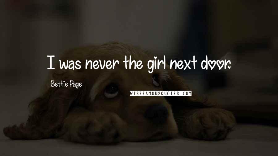 Bettie Page Quotes: I was never the girl next door.