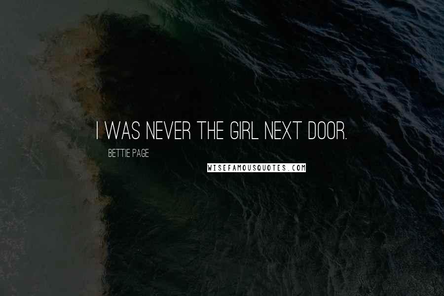 Bettie Page Quotes: I was never the girl next door.