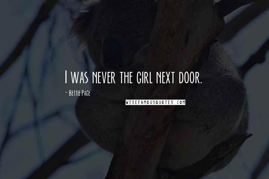 Bettie Page Quotes: I was never the girl next door.