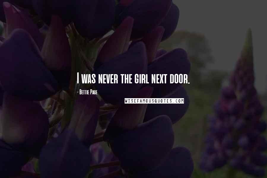 Bettie Page Quotes: I was never the girl next door.