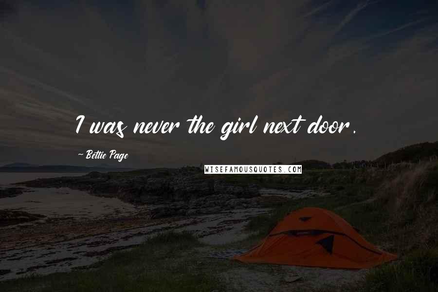 Bettie Page Quotes: I was never the girl next door.