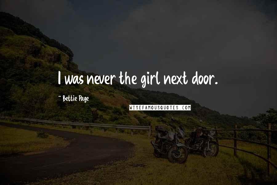 Bettie Page Quotes: I was never the girl next door.