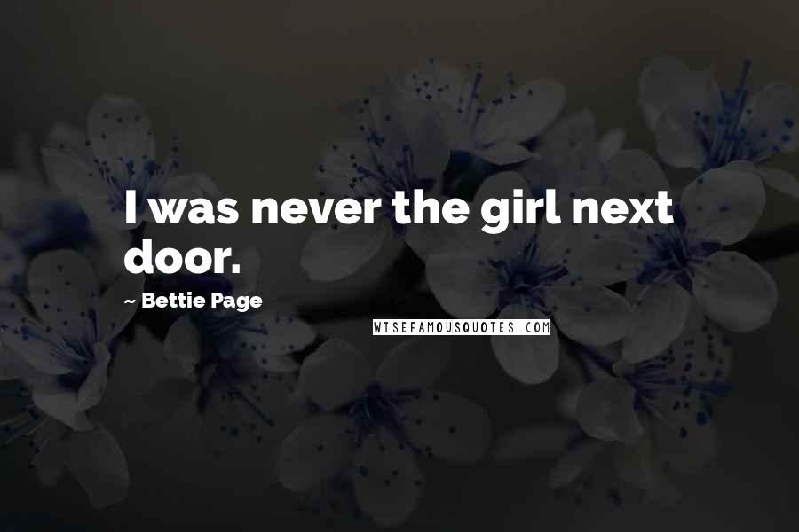 Bettie Page Quotes: I was never the girl next door.