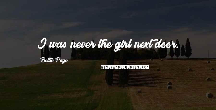 Bettie Page Quotes: I was never the girl next door.