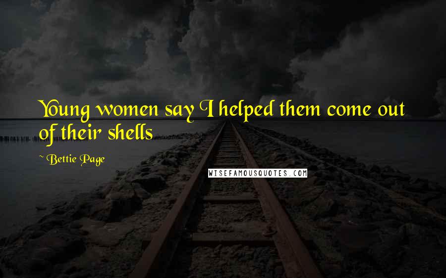 Bettie Page Quotes: Young women say I helped them come out of their shells