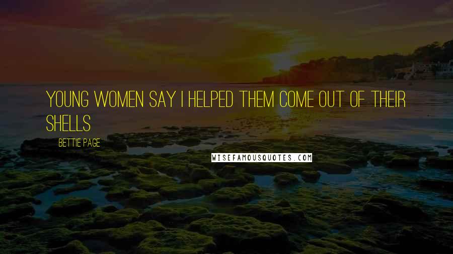 Bettie Page Quotes: Young women say I helped them come out of their shells