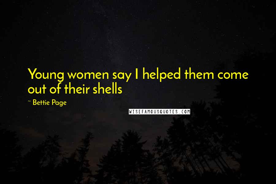 Bettie Page Quotes: Young women say I helped them come out of their shells