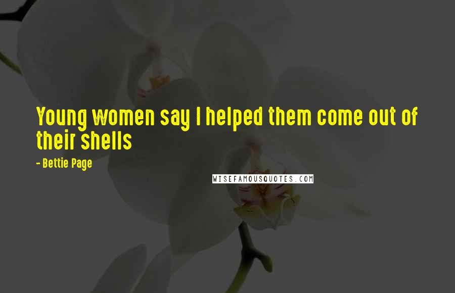 Bettie Page Quotes: Young women say I helped them come out of their shells