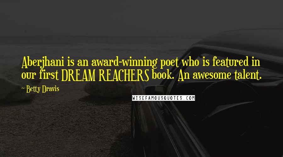 Betty Dravis Quotes: Aberjhani is an award-winning poet who is featured in our first DREAM REACHERS book. An awesome talent.