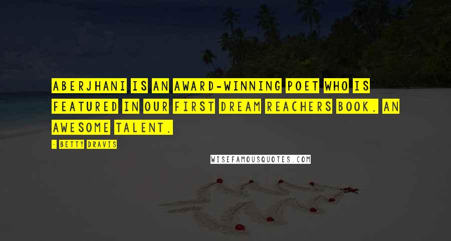Betty Dravis Quotes: Aberjhani is an award-winning poet who is featured in our first DREAM REACHERS book. An awesome talent.