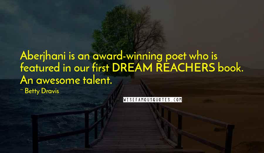 Betty Dravis Quotes: Aberjhani is an award-winning poet who is featured in our first DREAM REACHERS book. An awesome talent.