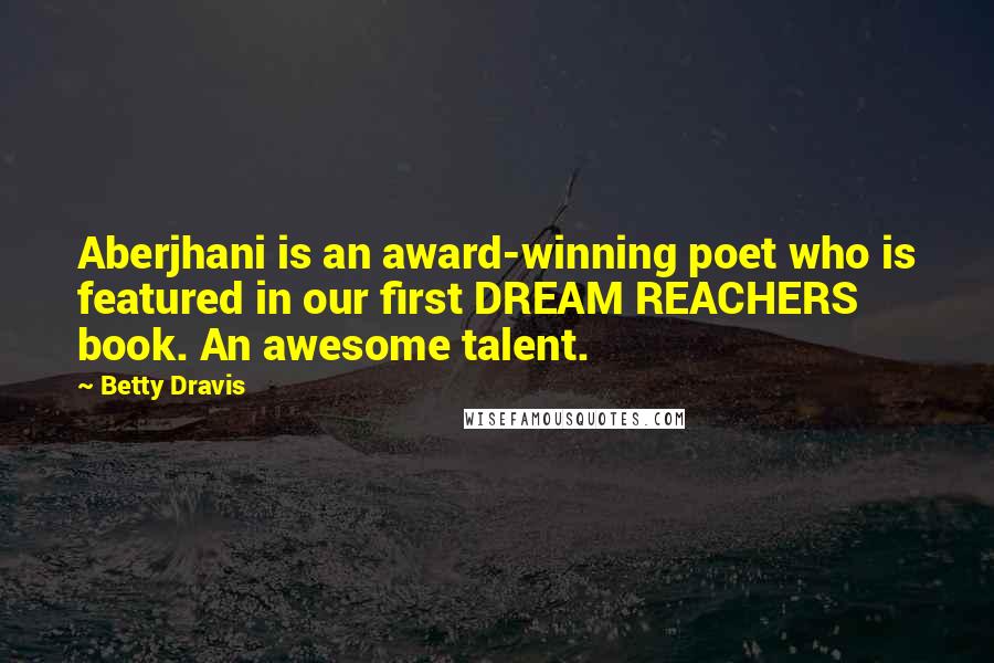 Betty Dravis Quotes: Aberjhani is an award-winning poet who is featured in our first DREAM REACHERS book. An awesome talent.