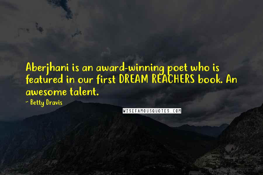 Betty Dravis Quotes: Aberjhani is an award-winning poet who is featured in our first DREAM REACHERS book. An awesome talent.