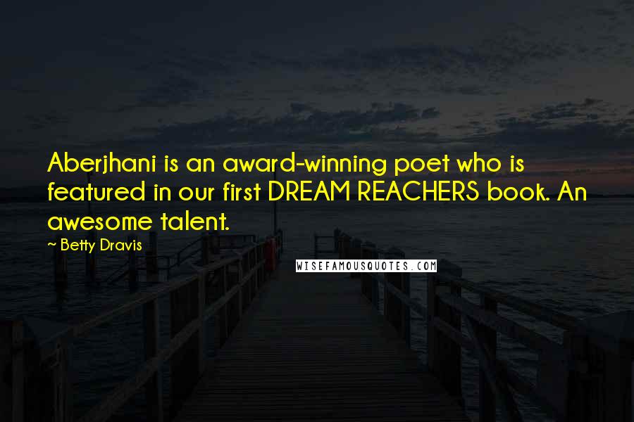Betty Dravis Quotes: Aberjhani is an award-winning poet who is featured in our first DREAM REACHERS book. An awesome talent.
