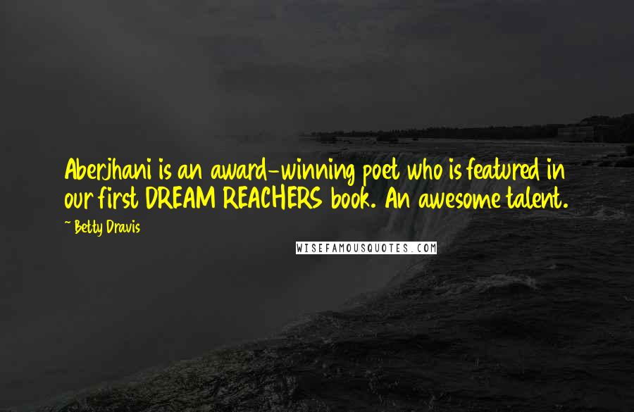Betty Dravis Quotes: Aberjhani is an award-winning poet who is featured in our first DREAM REACHERS book. An awesome talent.