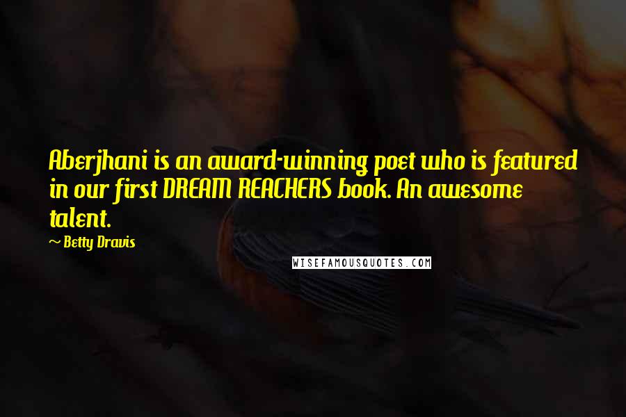 Betty Dravis Quotes: Aberjhani is an award-winning poet who is featured in our first DREAM REACHERS book. An awesome talent.