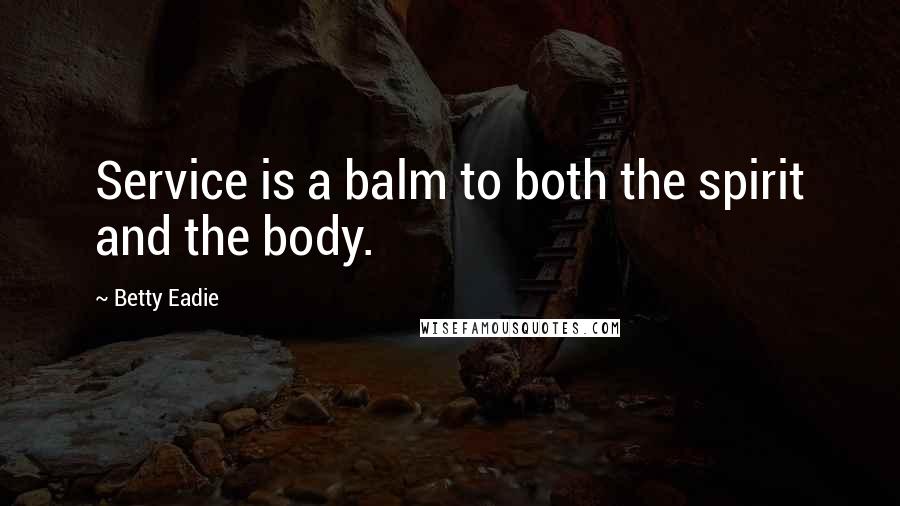 Betty Eadie Quotes: Service is a balm to both the spirit and the body.