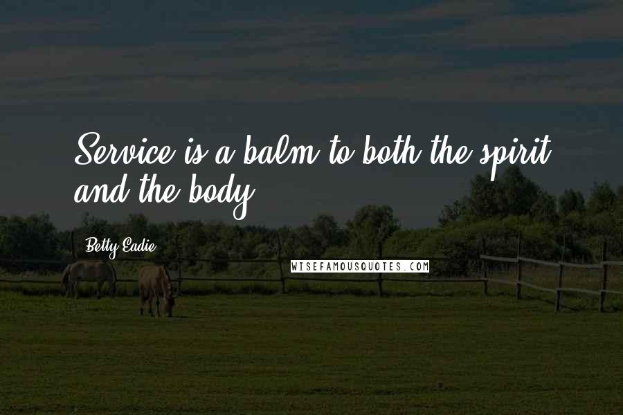 Betty Eadie Quotes: Service is a balm to both the spirit and the body.
