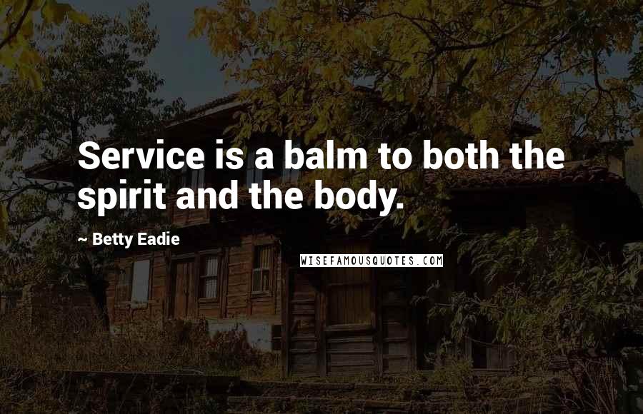 Betty Eadie Quotes: Service is a balm to both the spirit and the body.