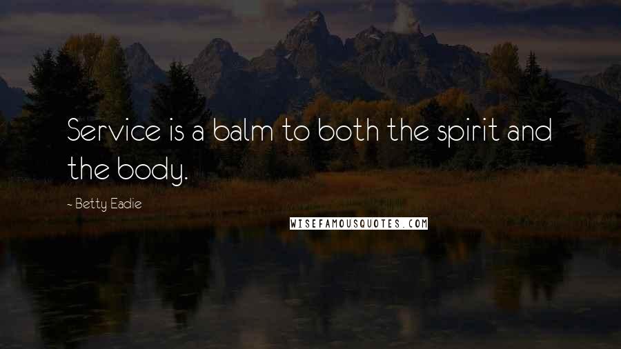 Betty Eadie Quotes: Service is a balm to both the spirit and the body.