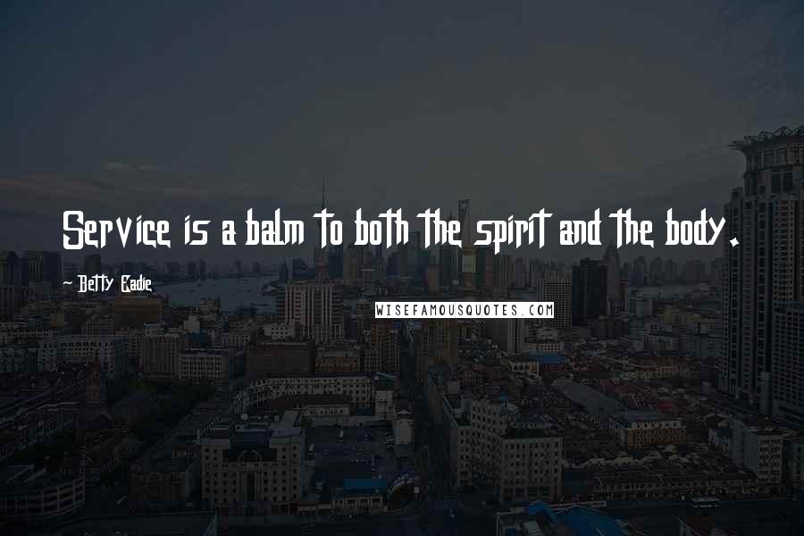 Betty Eadie Quotes: Service is a balm to both the spirit and the body.