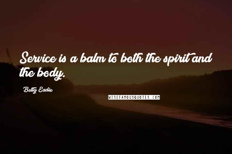 Betty Eadie Quotes: Service is a balm to both the spirit and the body.