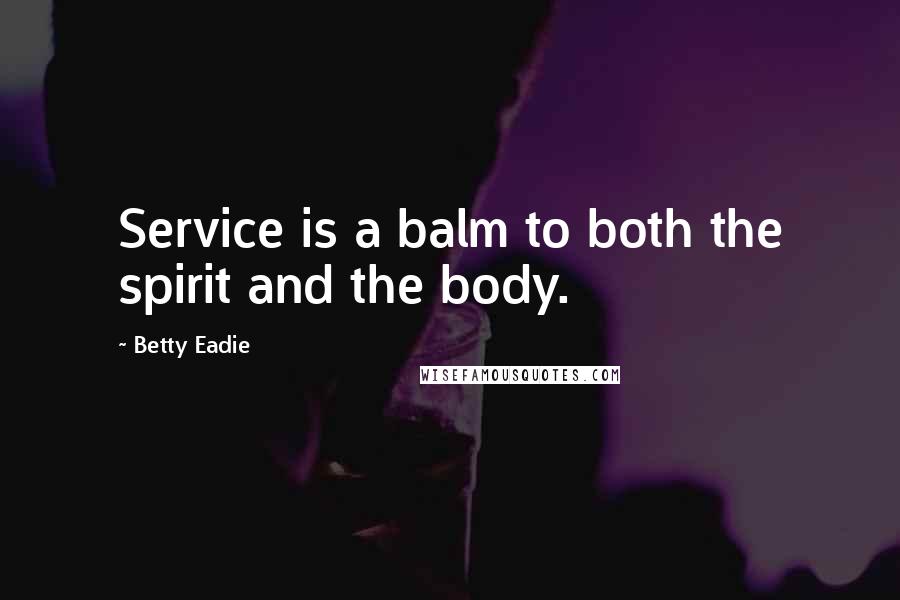 Betty Eadie Quotes: Service is a balm to both the spirit and the body.