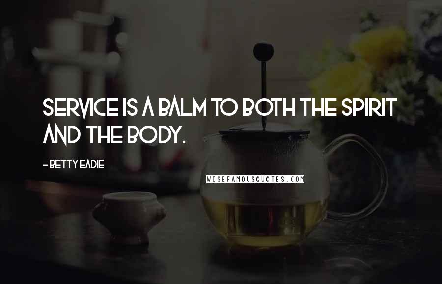 Betty Eadie Quotes: Service is a balm to both the spirit and the body.