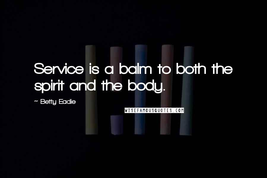 Betty Eadie Quotes: Service is a balm to both the spirit and the body.