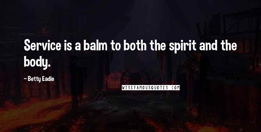 Betty Eadie Quotes: Service is a balm to both the spirit and the body.