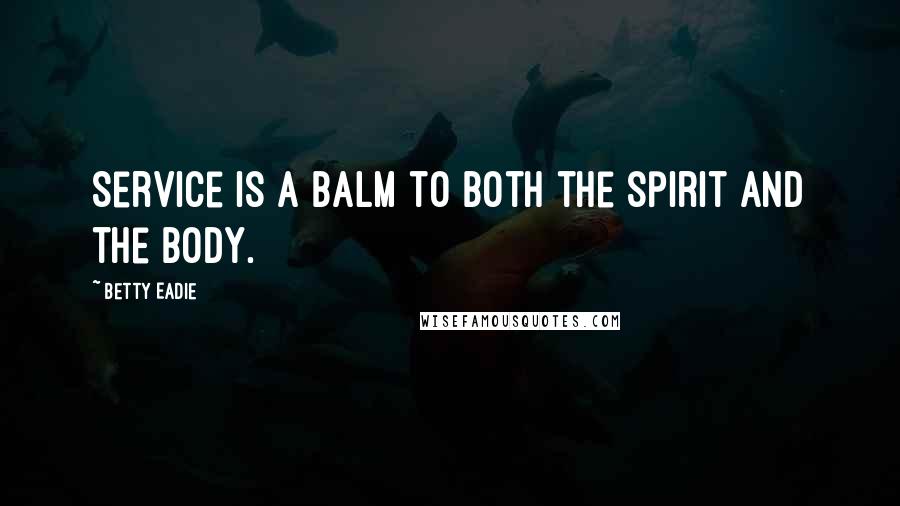 Betty Eadie Quotes: Service is a balm to both the spirit and the body.