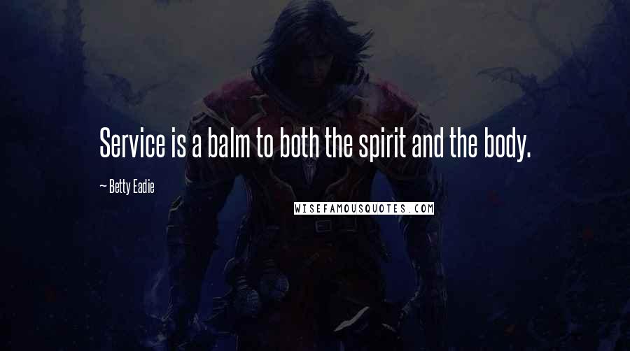 Betty Eadie Quotes: Service is a balm to both the spirit and the body.
