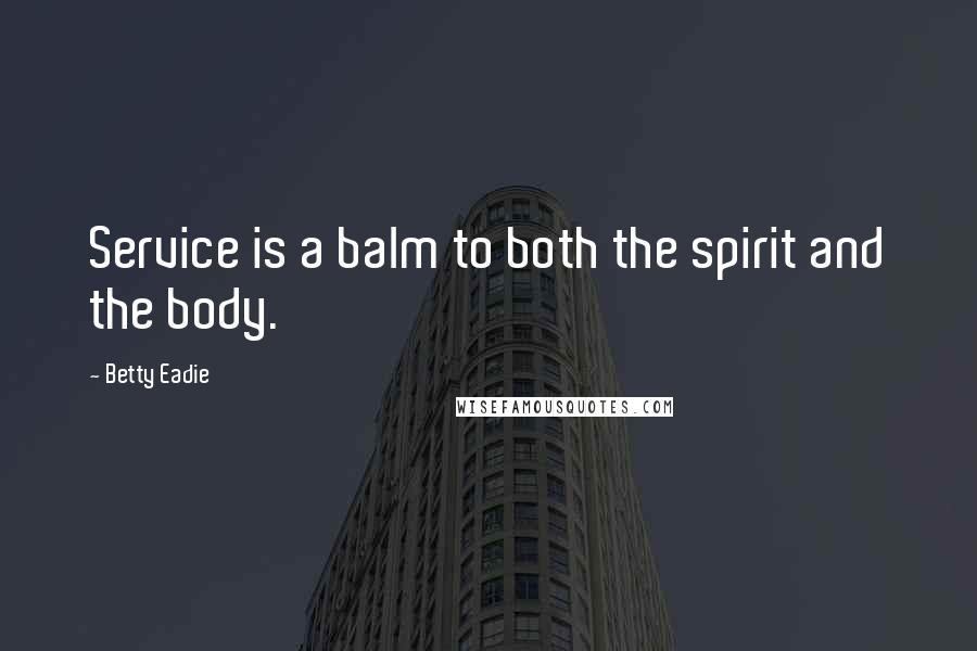 Betty Eadie Quotes: Service is a balm to both the spirit and the body.