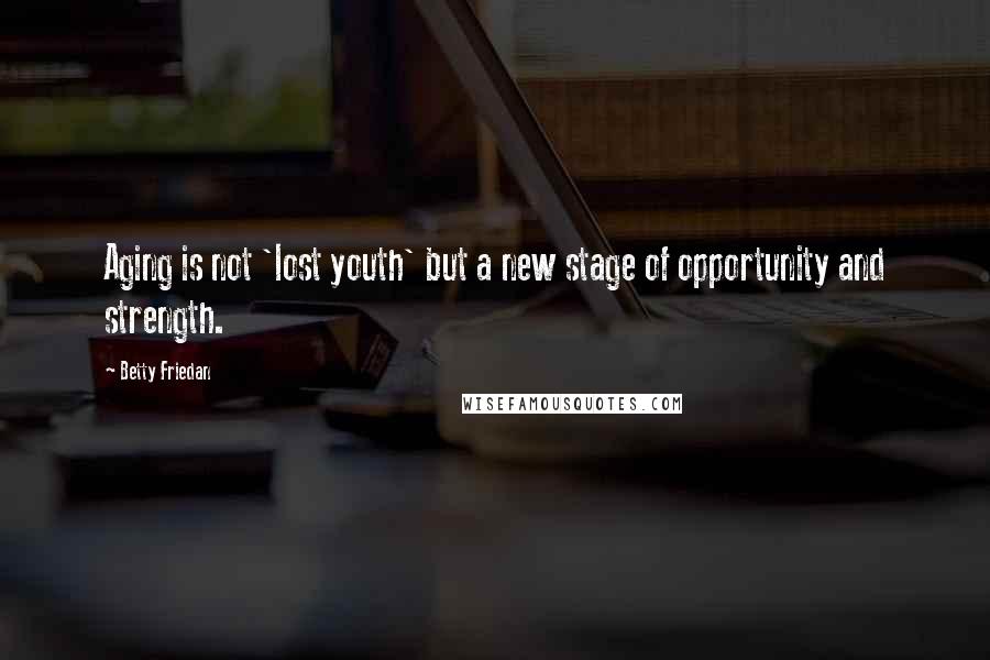 Betty Friedan Quotes: Aging is not 'lost youth' but a new stage of opportunity and strength.