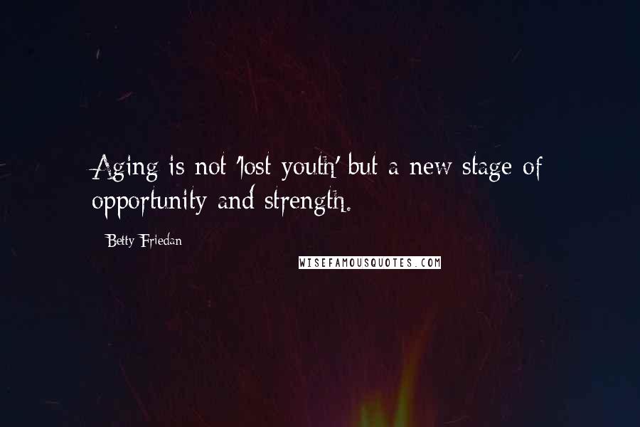 Betty Friedan Quotes: Aging is not 'lost youth' but a new stage of opportunity and strength.