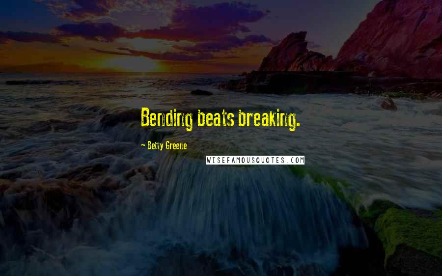 Betty Greene Quotes: Bending beats breaking.