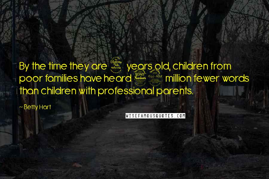 Betty Hart Quotes: By the time they are 4 years old, children from poor families have heard 32 million fewer words than children with professional parents.