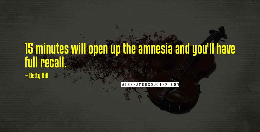 Betty Hill Quotes: 15 minutes will open up the amnesia and you'll have full recall.