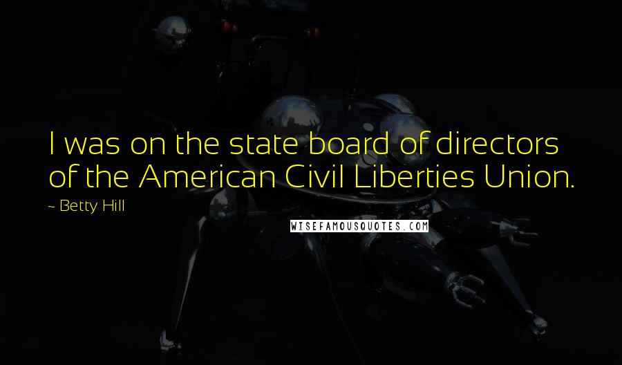 Betty Hill Quotes: I was on the state board of directors of the American Civil Liberties Union.