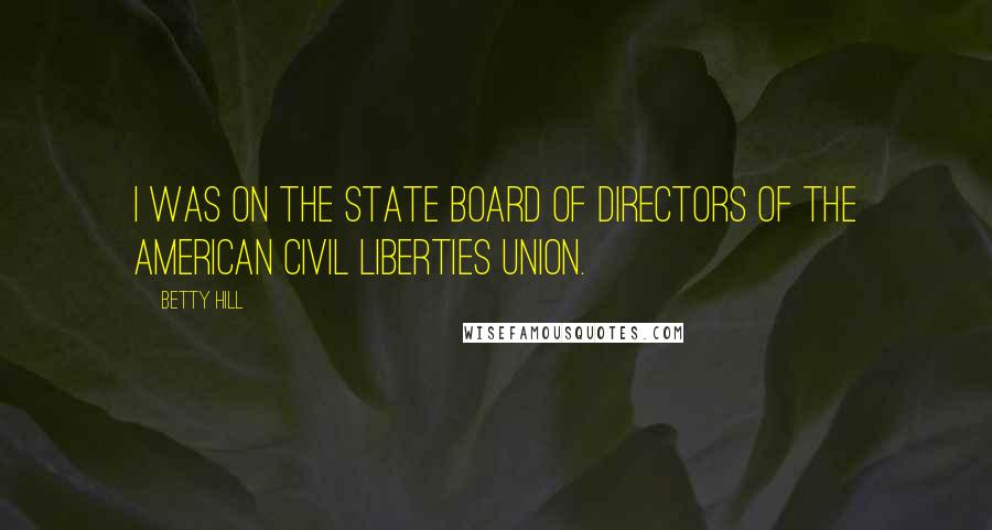 Betty Hill Quotes: I was on the state board of directors of the American Civil Liberties Union.