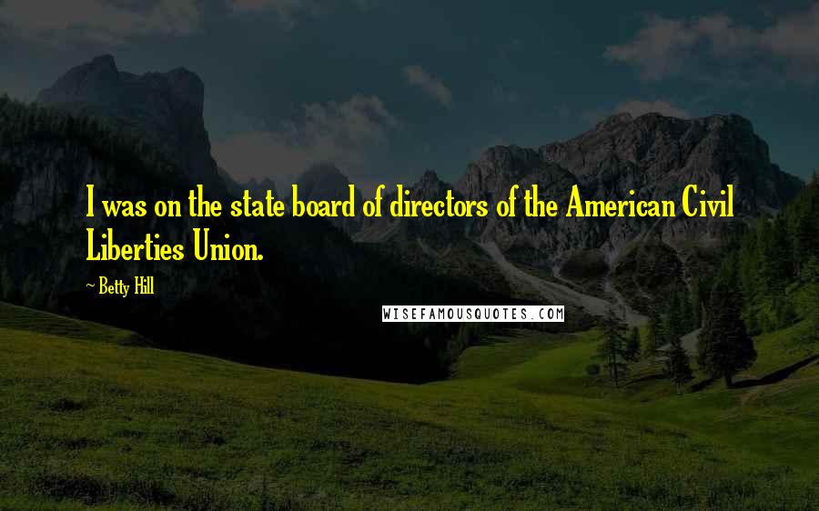 Betty Hill Quotes: I was on the state board of directors of the American Civil Liberties Union.