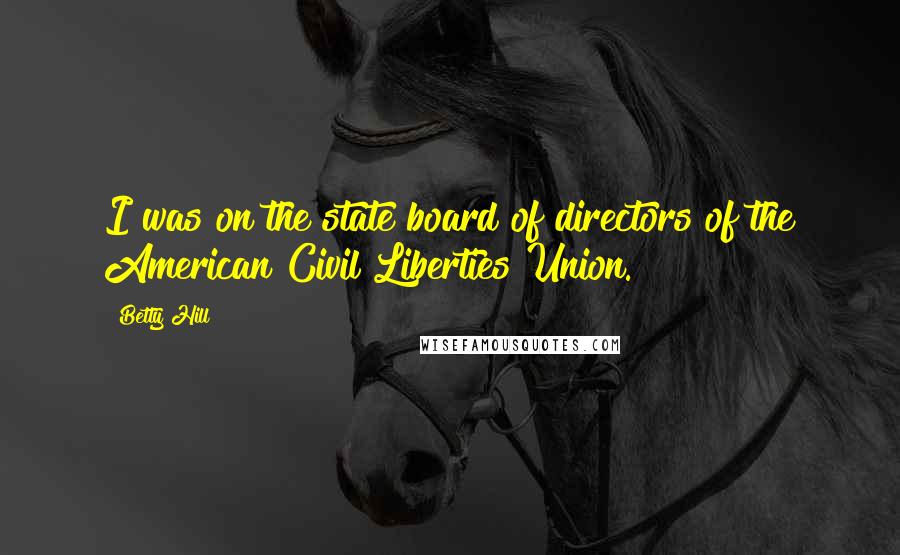 Betty Hill Quotes: I was on the state board of directors of the American Civil Liberties Union.