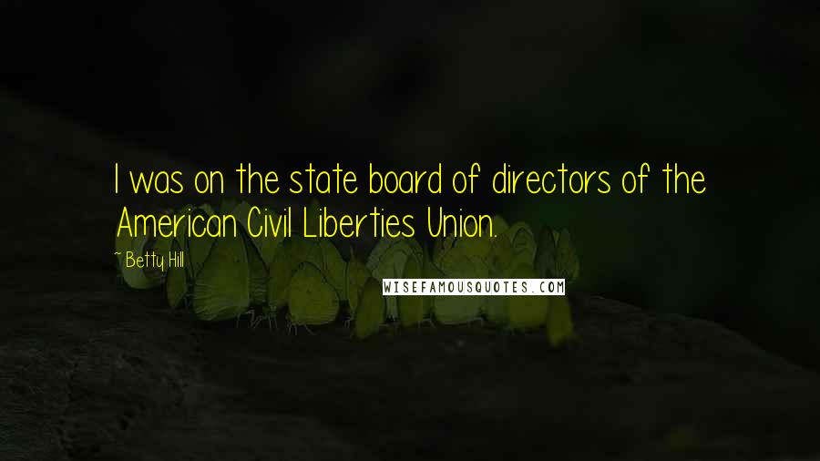 Betty Hill Quotes: I was on the state board of directors of the American Civil Liberties Union.