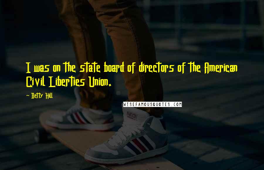 Betty Hill Quotes: I was on the state board of directors of the American Civil Liberties Union.