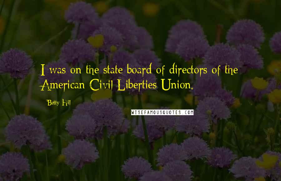 Betty Hill Quotes: I was on the state board of directors of the American Civil Liberties Union.