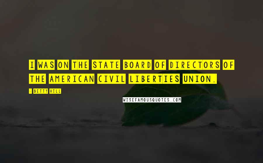 Betty Hill Quotes: I was on the state board of directors of the American Civil Liberties Union.