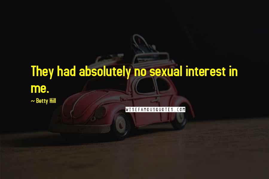 Betty Hill Quotes: They had absolutely no sexual interest in me.