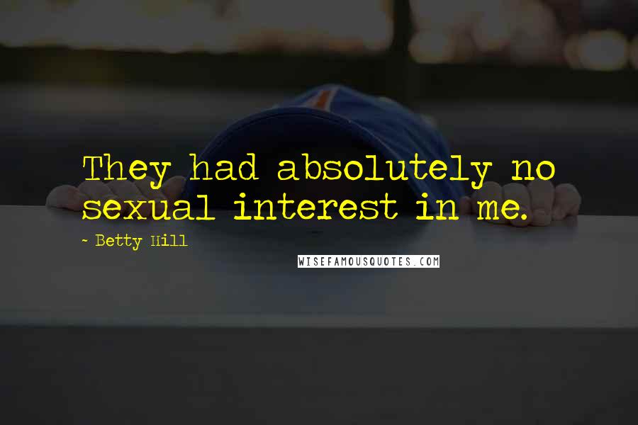 Betty Hill Quotes: They had absolutely no sexual interest in me.
