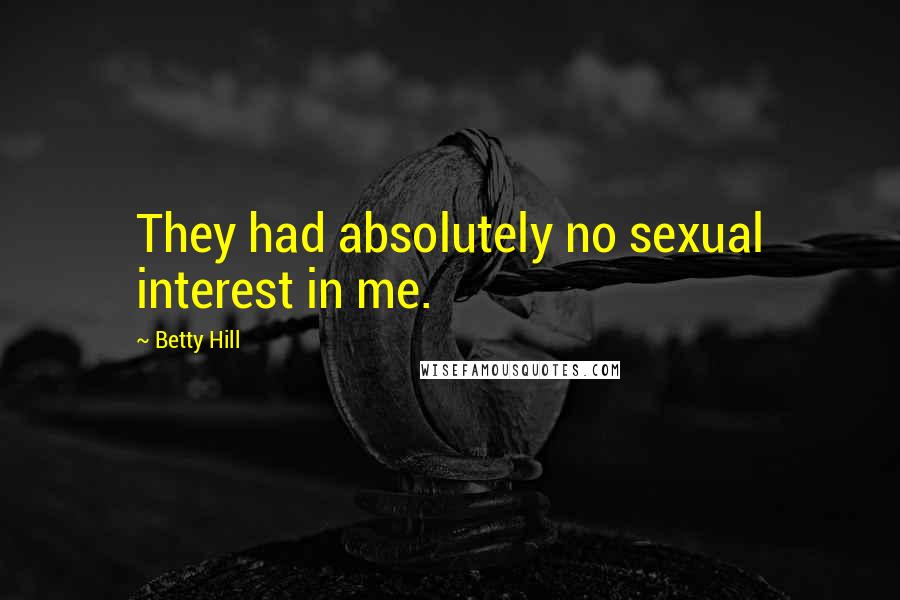 Betty Hill Quotes: They had absolutely no sexual interest in me.