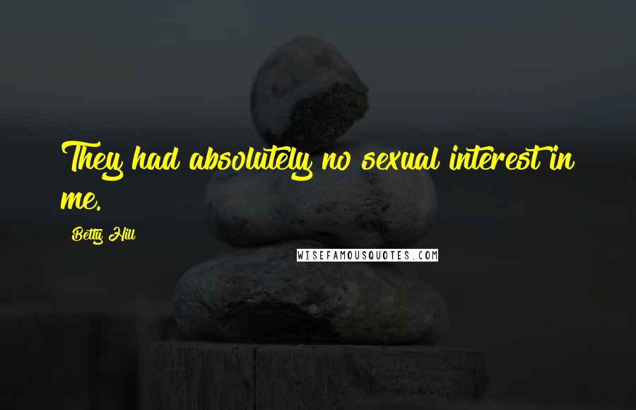 Betty Hill Quotes: They had absolutely no sexual interest in me.